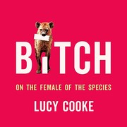 Bitch: A Revolutionary Guide to Sex, Evolution and the Female Animal