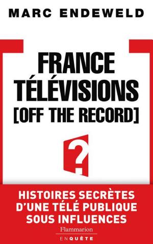 France Télévisions, Off the Record: Histoires secrètes d'une télé publique sous influences
