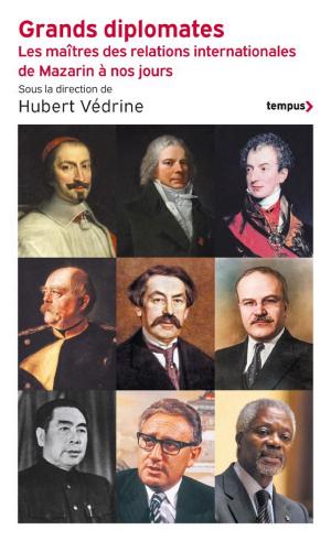 Grands diplomates: Les maîtres des relations internationales de Mazarin à nos jours