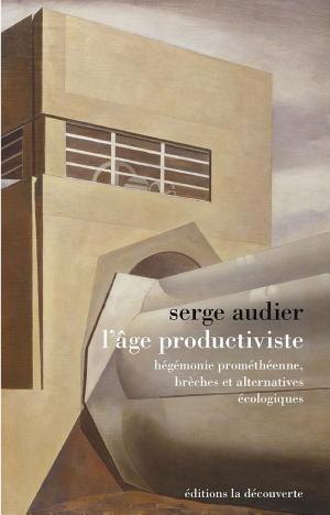 L'âge productiviste. Hégémonie prométhéenne, brèches et alternatives écologiques