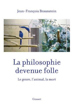 La philosophie devenue folle: Le genre, l'animal, la mort