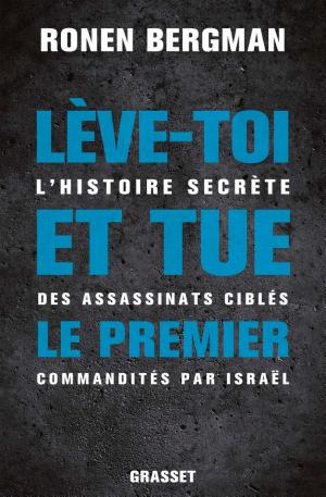 Lève‑toi et tue le premier: L'histoire secrète des assassinats ciblés commandités par Israël