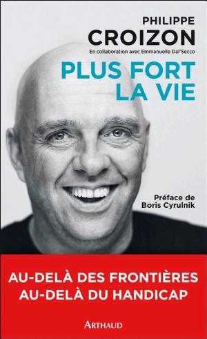 Plus fort la vie -- Philippe Croizon