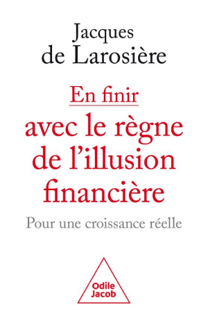 En finir avec le règne de l'illusion financière : Pour une croisssance réelle