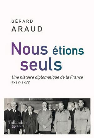Nous étions seuls : L'histoire diplomatique de la France 1919-1939