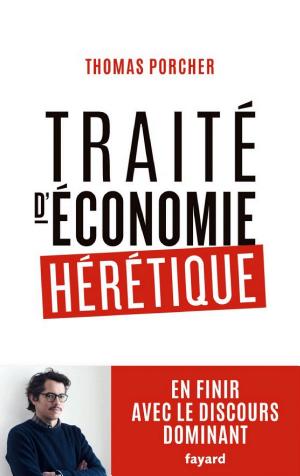 Traité d'économie hérétique: Pour en finir avec le discours dominant